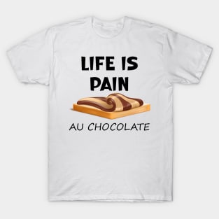 Life is Pain au Chocolat Funny French Pastry T-Shirt